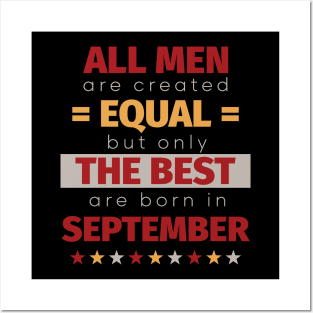 All Men Are Created Equal But Only The Best Are Born In September Posters and Art